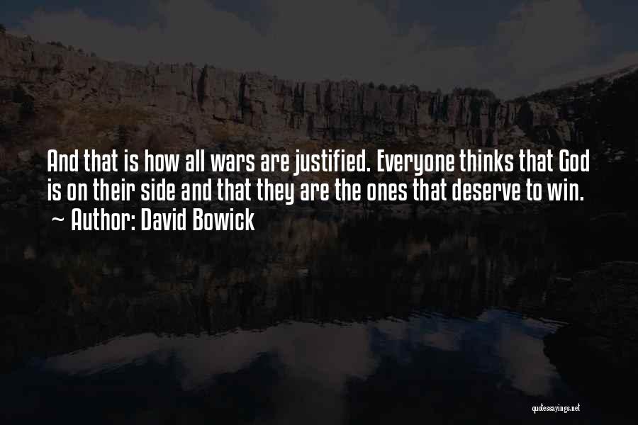 David Bowick Quotes: And That Is How All Wars Are Justified. Everyone Thinks That God Is On Their Side And That They Are