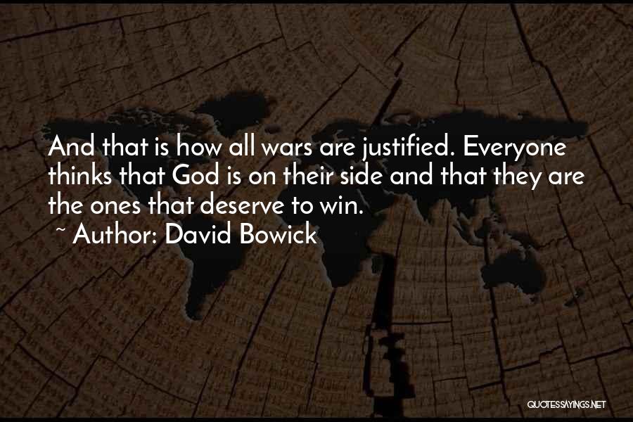 David Bowick Quotes: And That Is How All Wars Are Justified. Everyone Thinks That God Is On Their Side And That They Are