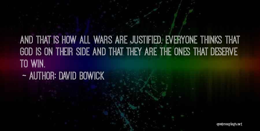 David Bowick Quotes: And That Is How All Wars Are Justified. Everyone Thinks That God Is On Their Side And That They Are