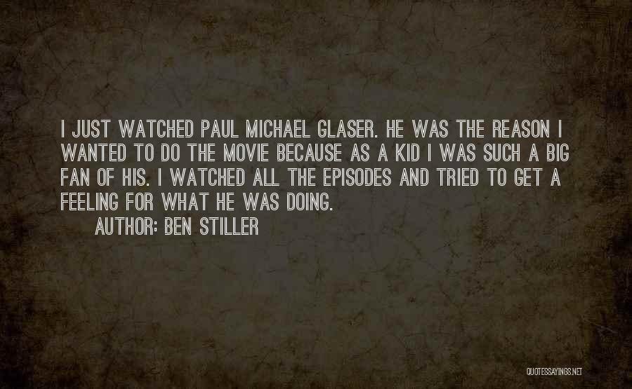 Ben Stiller Quotes: I Just Watched Paul Michael Glaser. He Was The Reason I Wanted To Do The Movie Because As A Kid