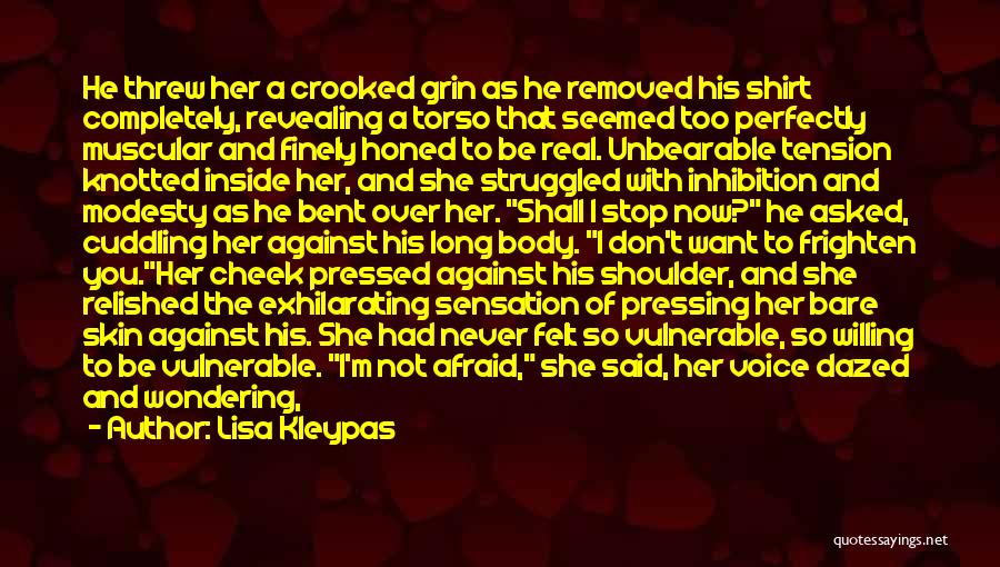 Lisa Kleypas Quotes: He Threw Her A Crooked Grin As He Removed His Shirt Completely, Revealing A Torso That Seemed Too Perfectly Muscular