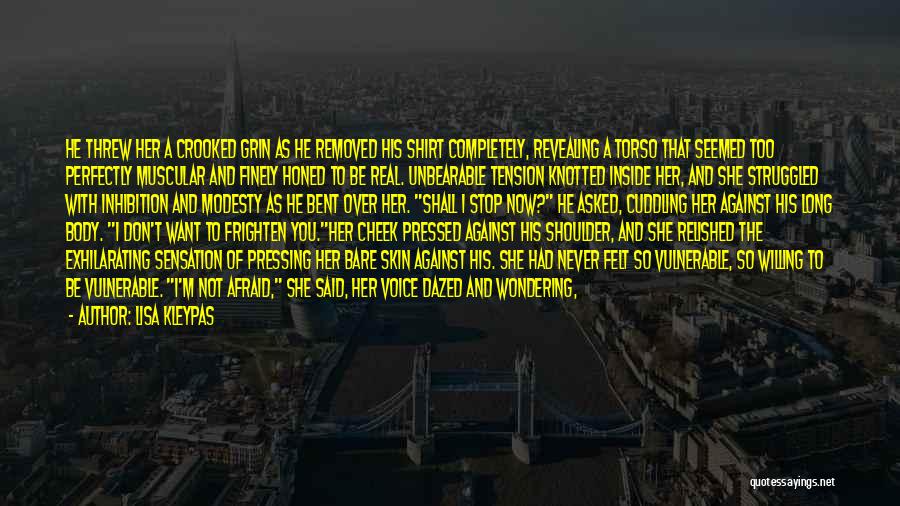 Lisa Kleypas Quotes: He Threw Her A Crooked Grin As He Removed His Shirt Completely, Revealing A Torso That Seemed Too Perfectly Muscular
