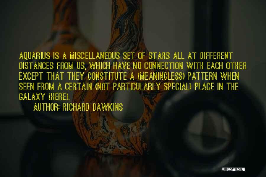 Richard Dawkins Quotes: Aquarius Is A Miscellaneous Set Of Stars All At Different Distances From Us, Which Have No Connection With Each Other