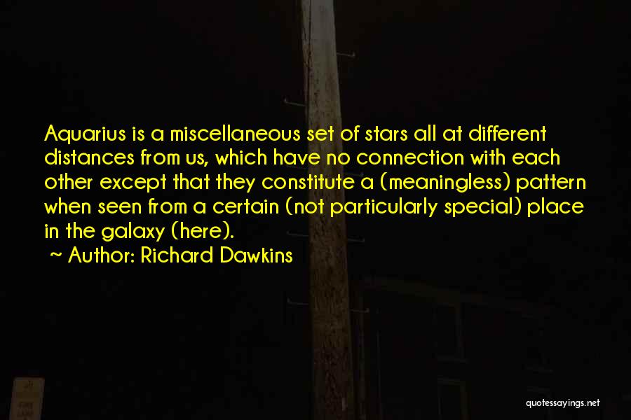 Richard Dawkins Quotes: Aquarius Is A Miscellaneous Set Of Stars All At Different Distances From Us, Which Have No Connection With Each Other
