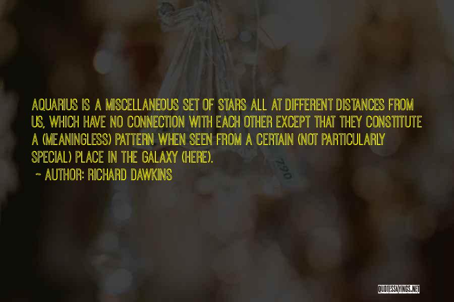 Richard Dawkins Quotes: Aquarius Is A Miscellaneous Set Of Stars All At Different Distances From Us, Which Have No Connection With Each Other