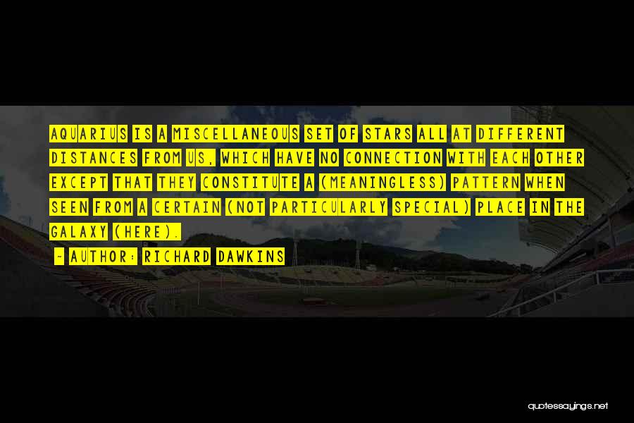 Richard Dawkins Quotes: Aquarius Is A Miscellaneous Set Of Stars All At Different Distances From Us, Which Have No Connection With Each Other