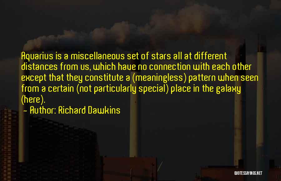 Richard Dawkins Quotes: Aquarius Is A Miscellaneous Set Of Stars All At Different Distances From Us, Which Have No Connection With Each Other