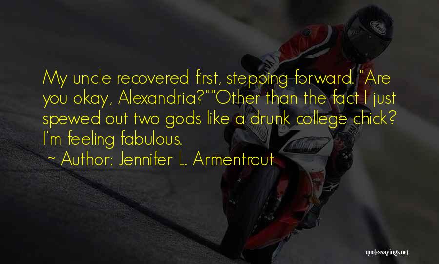 Jennifer L. Armentrout Quotes: My Uncle Recovered First, Stepping Forward. Are You Okay, Alexandria?other Than The Fact I Just Spewed Out Two Gods Like