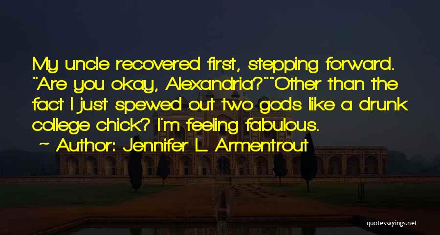 Jennifer L. Armentrout Quotes: My Uncle Recovered First, Stepping Forward. Are You Okay, Alexandria?other Than The Fact I Just Spewed Out Two Gods Like