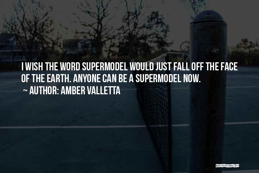 Amber Valletta Quotes: I Wish The Word Supermodel Would Just Fall Off The Face Of The Earth. Anyone Can Be A Supermodel Now.
