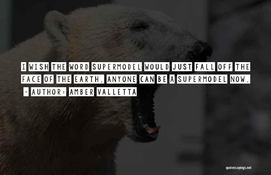 Amber Valletta Quotes: I Wish The Word Supermodel Would Just Fall Off The Face Of The Earth. Anyone Can Be A Supermodel Now.