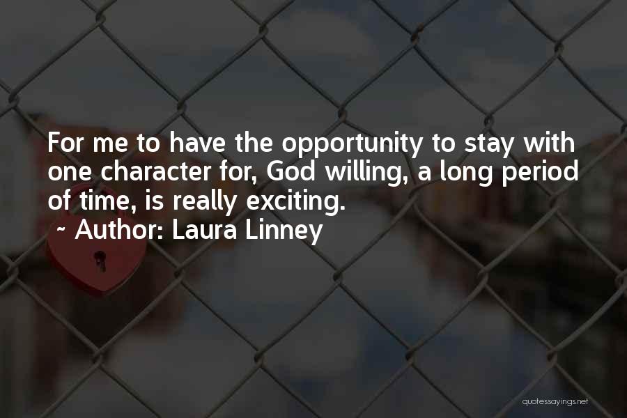 Laura Linney Quotes: For Me To Have The Opportunity To Stay With One Character For, God Willing, A Long Period Of Time, Is