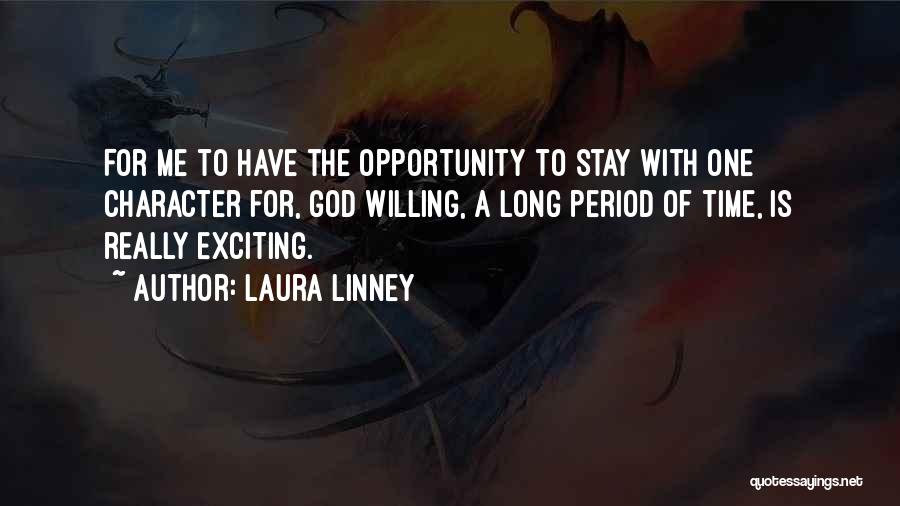 Laura Linney Quotes: For Me To Have The Opportunity To Stay With One Character For, God Willing, A Long Period Of Time, Is