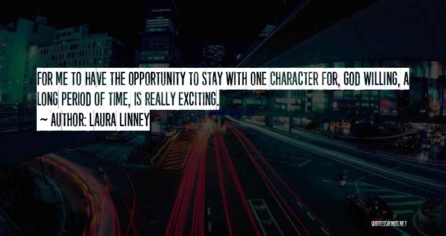 Laura Linney Quotes: For Me To Have The Opportunity To Stay With One Character For, God Willing, A Long Period Of Time, Is