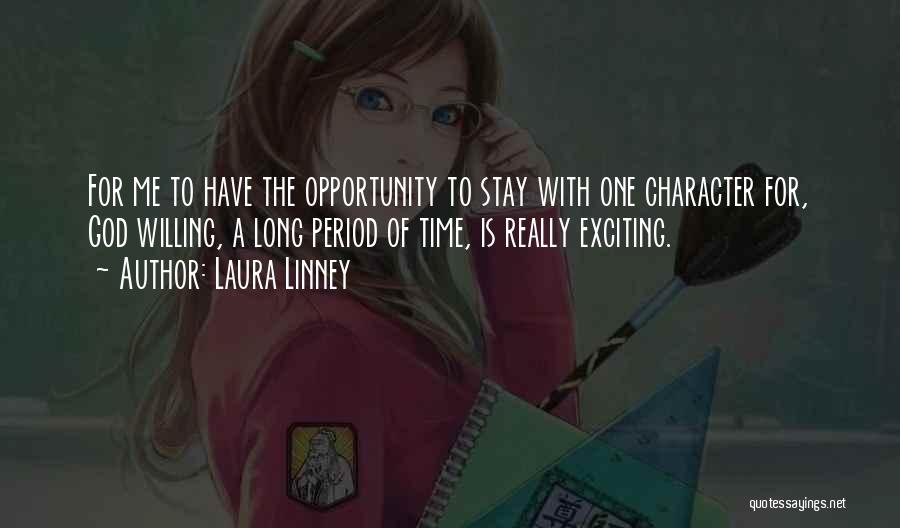 Laura Linney Quotes: For Me To Have The Opportunity To Stay With One Character For, God Willing, A Long Period Of Time, Is