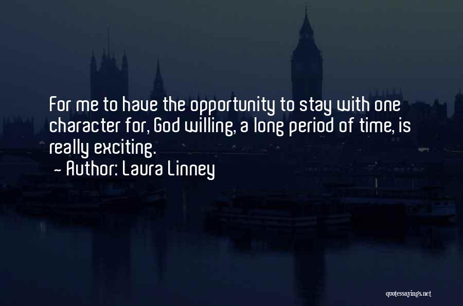 Laura Linney Quotes: For Me To Have The Opportunity To Stay With One Character For, God Willing, A Long Period Of Time, Is