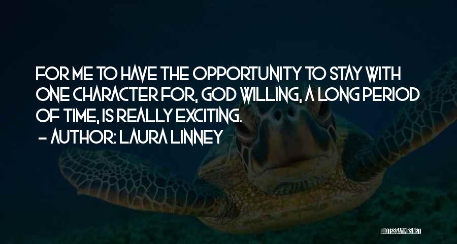 Laura Linney Quotes: For Me To Have The Opportunity To Stay With One Character For, God Willing, A Long Period Of Time, Is