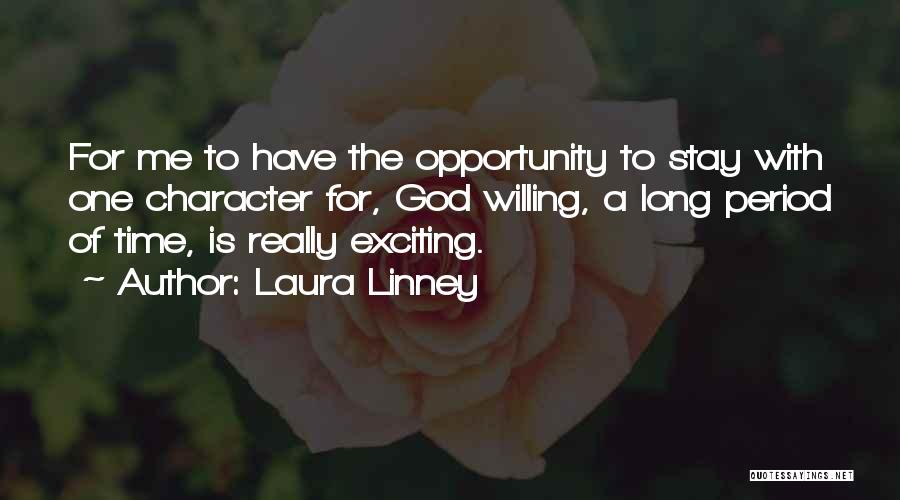 Laura Linney Quotes: For Me To Have The Opportunity To Stay With One Character For, God Willing, A Long Period Of Time, Is