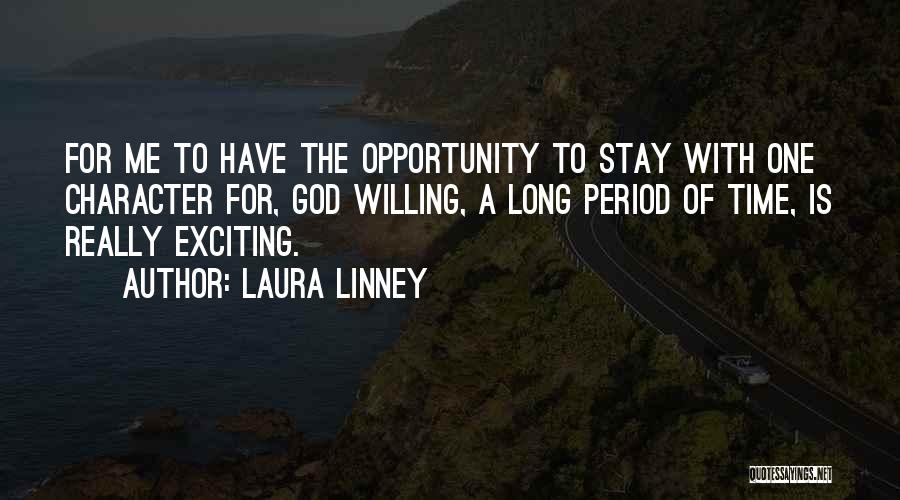 Laura Linney Quotes: For Me To Have The Opportunity To Stay With One Character For, God Willing, A Long Period Of Time, Is