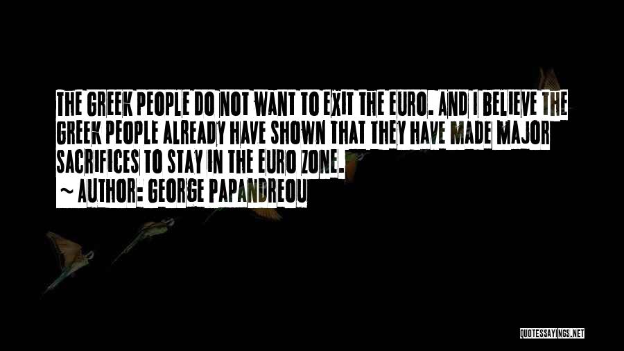 George Papandreou Quotes: The Greek People Do Not Want To Exit The Euro. And I Believe The Greek People Already Have Shown That