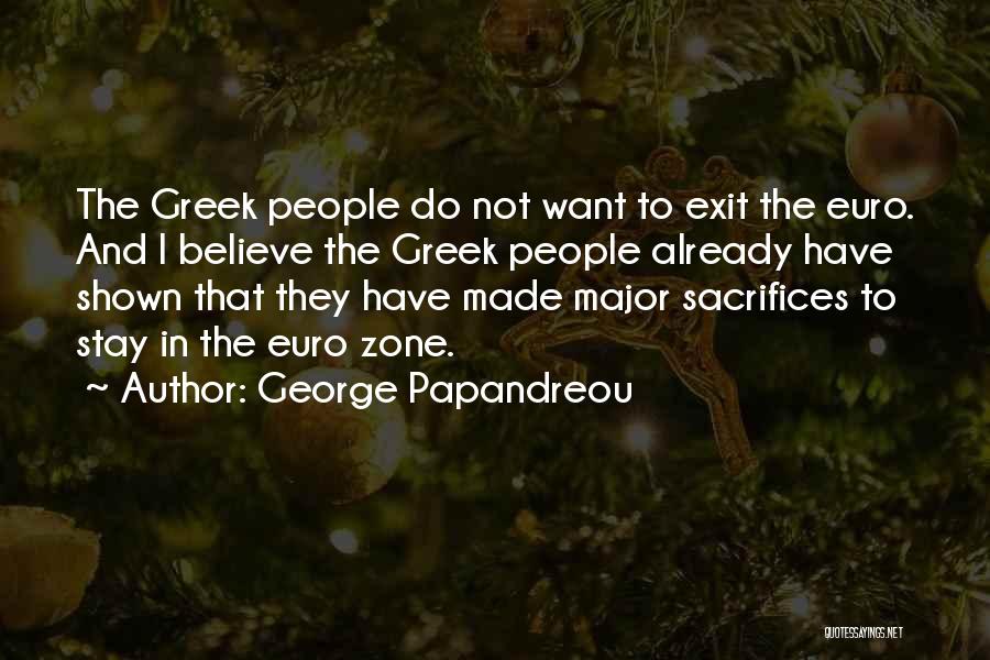 George Papandreou Quotes: The Greek People Do Not Want To Exit The Euro. And I Believe The Greek People Already Have Shown That