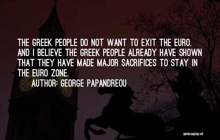 George Papandreou Quotes: The Greek People Do Not Want To Exit The Euro. And I Believe The Greek People Already Have Shown That
