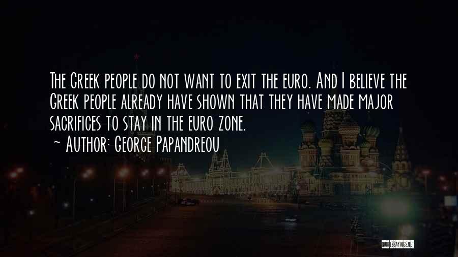George Papandreou Quotes: The Greek People Do Not Want To Exit The Euro. And I Believe The Greek People Already Have Shown That