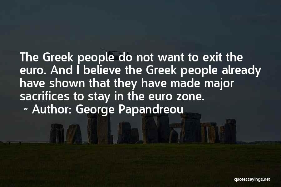 George Papandreou Quotes: The Greek People Do Not Want To Exit The Euro. And I Believe The Greek People Already Have Shown That