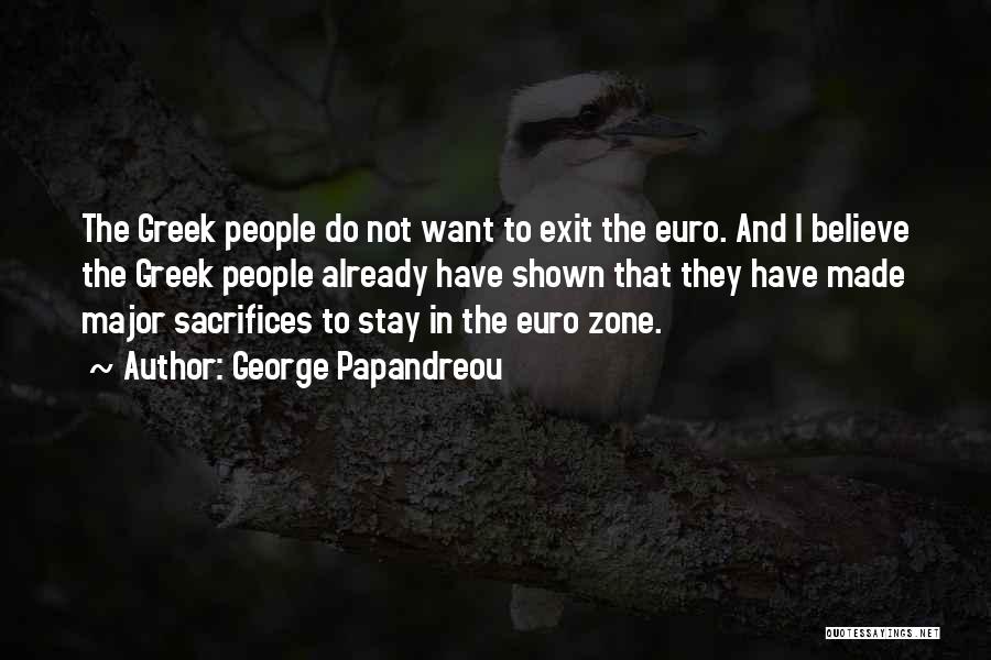 George Papandreou Quotes: The Greek People Do Not Want To Exit The Euro. And I Believe The Greek People Already Have Shown That