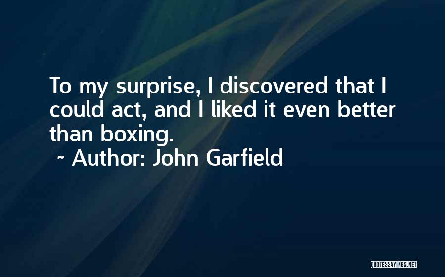 John Garfield Quotes: To My Surprise, I Discovered That I Could Act, And I Liked It Even Better Than Boxing.