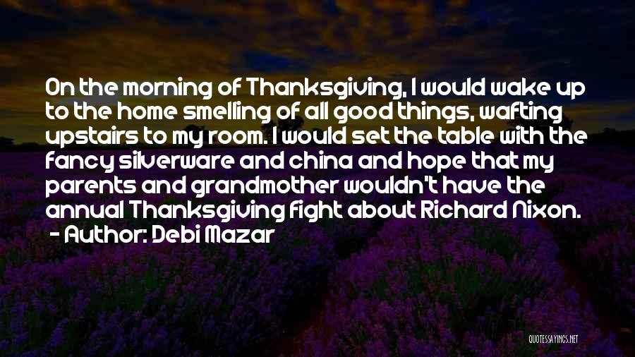 Debi Mazar Quotes: On The Morning Of Thanksgiving, I Would Wake Up To The Home Smelling Of All Good Things, Wafting Upstairs To