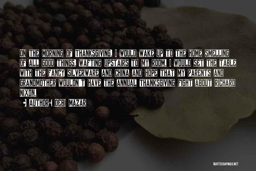 Debi Mazar Quotes: On The Morning Of Thanksgiving, I Would Wake Up To The Home Smelling Of All Good Things, Wafting Upstairs To