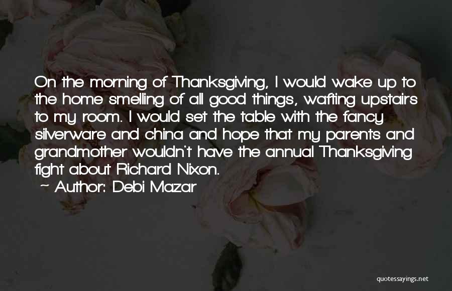 Debi Mazar Quotes: On The Morning Of Thanksgiving, I Would Wake Up To The Home Smelling Of All Good Things, Wafting Upstairs To