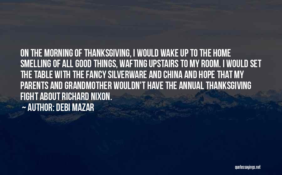 Debi Mazar Quotes: On The Morning Of Thanksgiving, I Would Wake Up To The Home Smelling Of All Good Things, Wafting Upstairs To