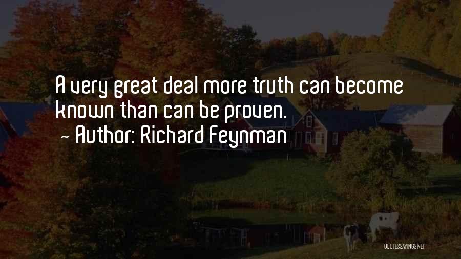 Richard Feynman Quotes: A Very Great Deal More Truth Can Become Known Than Can Be Proven.