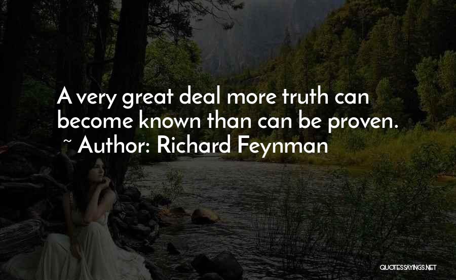 Richard Feynman Quotes: A Very Great Deal More Truth Can Become Known Than Can Be Proven.