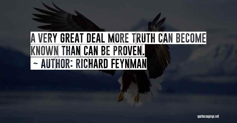 Richard Feynman Quotes: A Very Great Deal More Truth Can Become Known Than Can Be Proven.