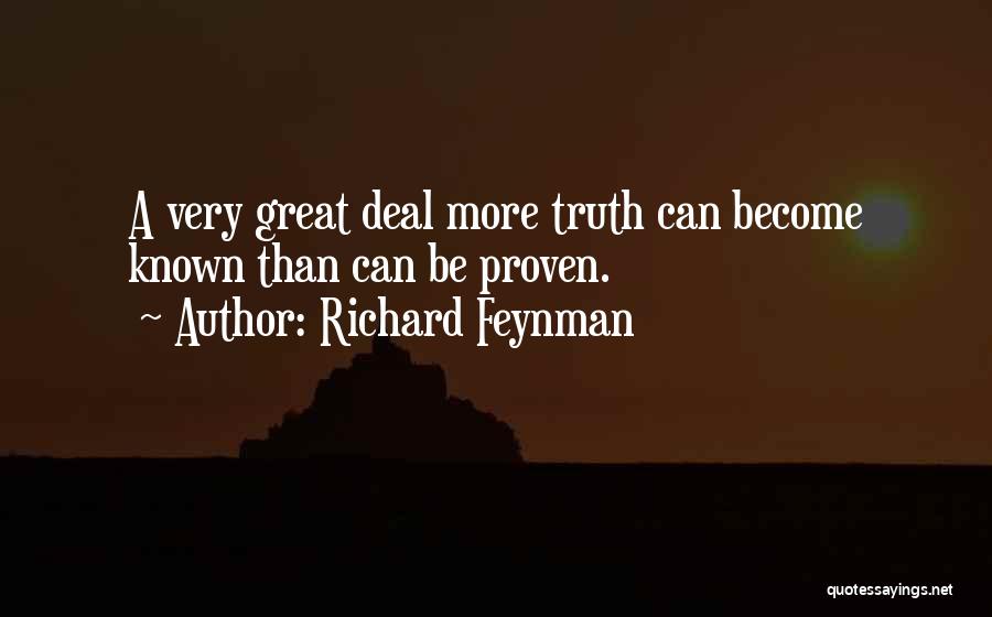 Richard Feynman Quotes: A Very Great Deal More Truth Can Become Known Than Can Be Proven.