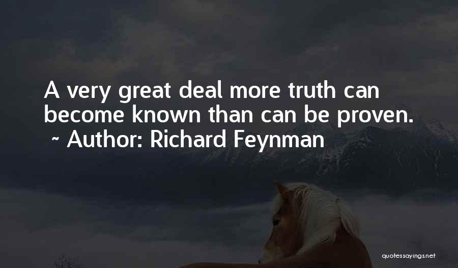 Richard Feynman Quotes: A Very Great Deal More Truth Can Become Known Than Can Be Proven.