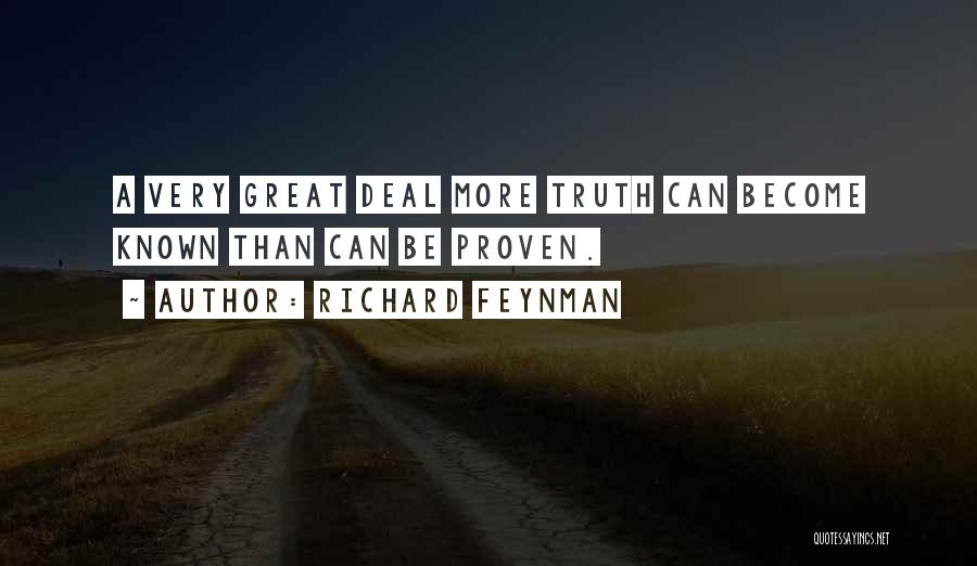 Richard Feynman Quotes: A Very Great Deal More Truth Can Become Known Than Can Be Proven.