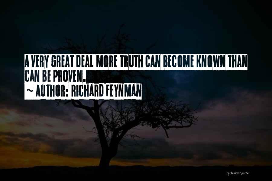 Richard Feynman Quotes: A Very Great Deal More Truth Can Become Known Than Can Be Proven.