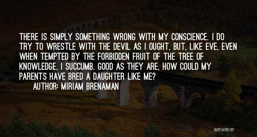 Miriam Brenaman Quotes: There Is Simply Something Wrong With My Conscience. I Do Try To Wrestle With The Devil As I Ought, But,