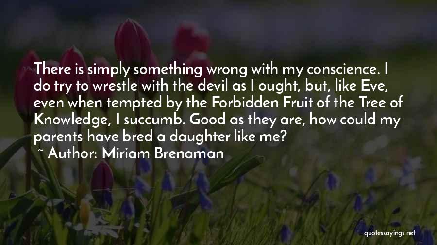 Miriam Brenaman Quotes: There Is Simply Something Wrong With My Conscience. I Do Try To Wrestle With The Devil As I Ought, But,