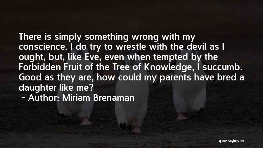 Miriam Brenaman Quotes: There Is Simply Something Wrong With My Conscience. I Do Try To Wrestle With The Devil As I Ought, But,