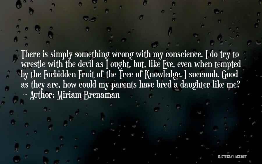 Miriam Brenaman Quotes: There Is Simply Something Wrong With My Conscience. I Do Try To Wrestle With The Devil As I Ought, But,