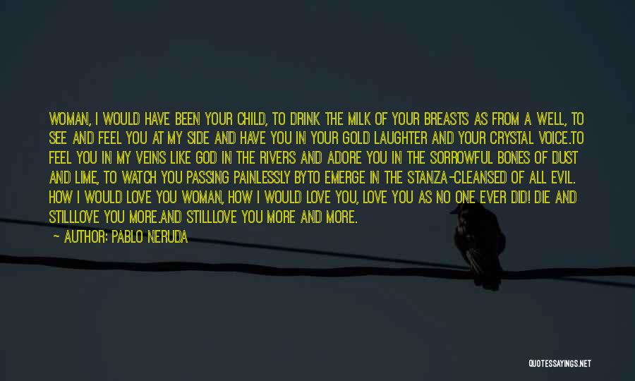 Pablo Neruda Quotes: Woman, I Would Have Been Your Child, To Drink The Milk Of Your Breasts As From A Well, To See