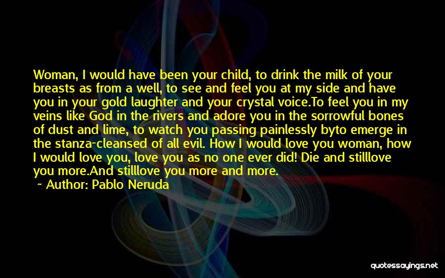 Pablo Neruda Quotes: Woman, I Would Have Been Your Child, To Drink The Milk Of Your Breasts As From A Well, To See