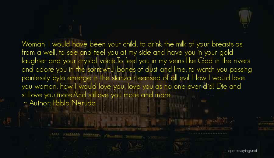 Pablo Neruda Quotes: Woman, I Would Have Been Your Child, To Drink The Milk Of Your Breasts As From A Well, To See