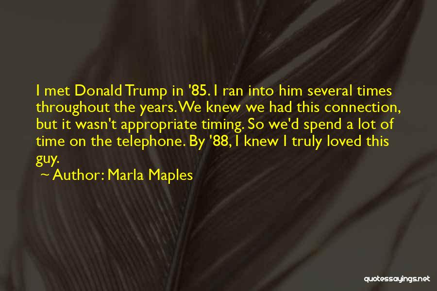 Marla Maples Quotes: I Met Donald Trump In '85. I Ran Into Him Several Times Throughout The Years. We Knew We Had This