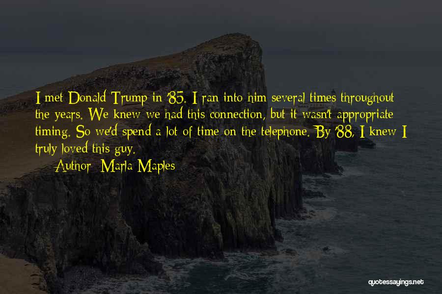 Marla Maples Quotes: I Met Donald Trump In '85. I Ran Into Him Several Times Throughout The Years. We Knew We Had This